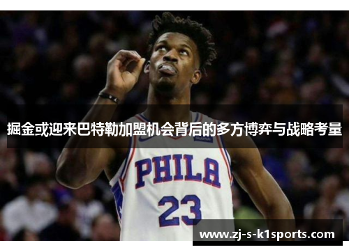 掘金或迎来巴特勒加盟机会背后的多方博弈与战略考量