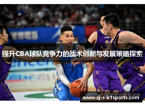 提升CBA球队竞争力的战术创新与发展策略探索