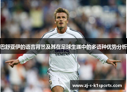 巴舒亚伊的语言背景及其在足球生涯中的多语种优势分析