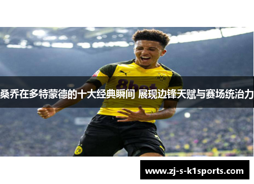 桑乔在多特蒙德的十大经典瞬间 展现边锋天赋与赛场统治力