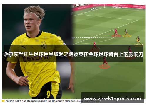 萨尔茨堡红牛足球巨星崛起之路及其在全球足球舞台上的影响力 萨尔茨堡红牛足球巨星崛起之路及其在全球足球舞台上的影响力