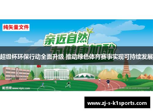 超级杯环保行动全面升级 推动绿色体育赛事实现可持续发展 超级杯环保行动全面升级 推动绿色体育赛事实现可持续发展