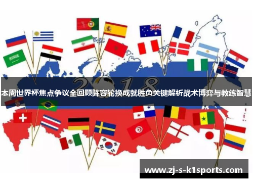 本周世界杯焦点争议全回顾阵容轮换成就胜负关键解析战术博弈与教练智慧 本周世界杯焦点争议全回顾阵容轮换成就胜负关键解析战术博弈与教练智慧