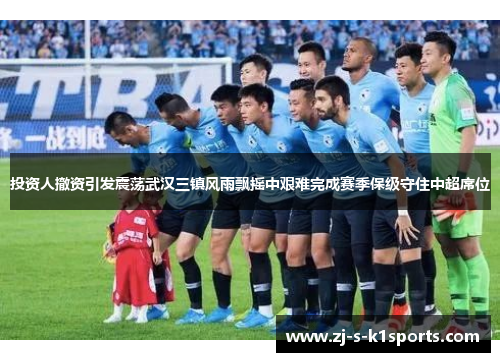 投资人撤资引发震荡武汉三镇风雨飘摇中艰难完成赛季保级守住中超席位